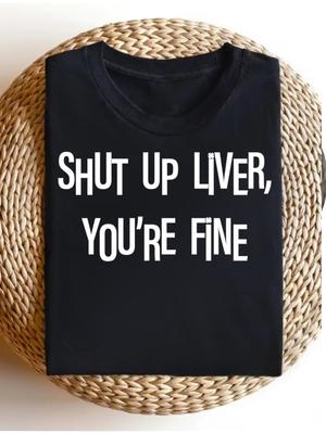 Casual Humor Womens TShirt with Shut Up Liver Youre Fine Text for Casual Attire And Gift for Friends And Family0Women's
