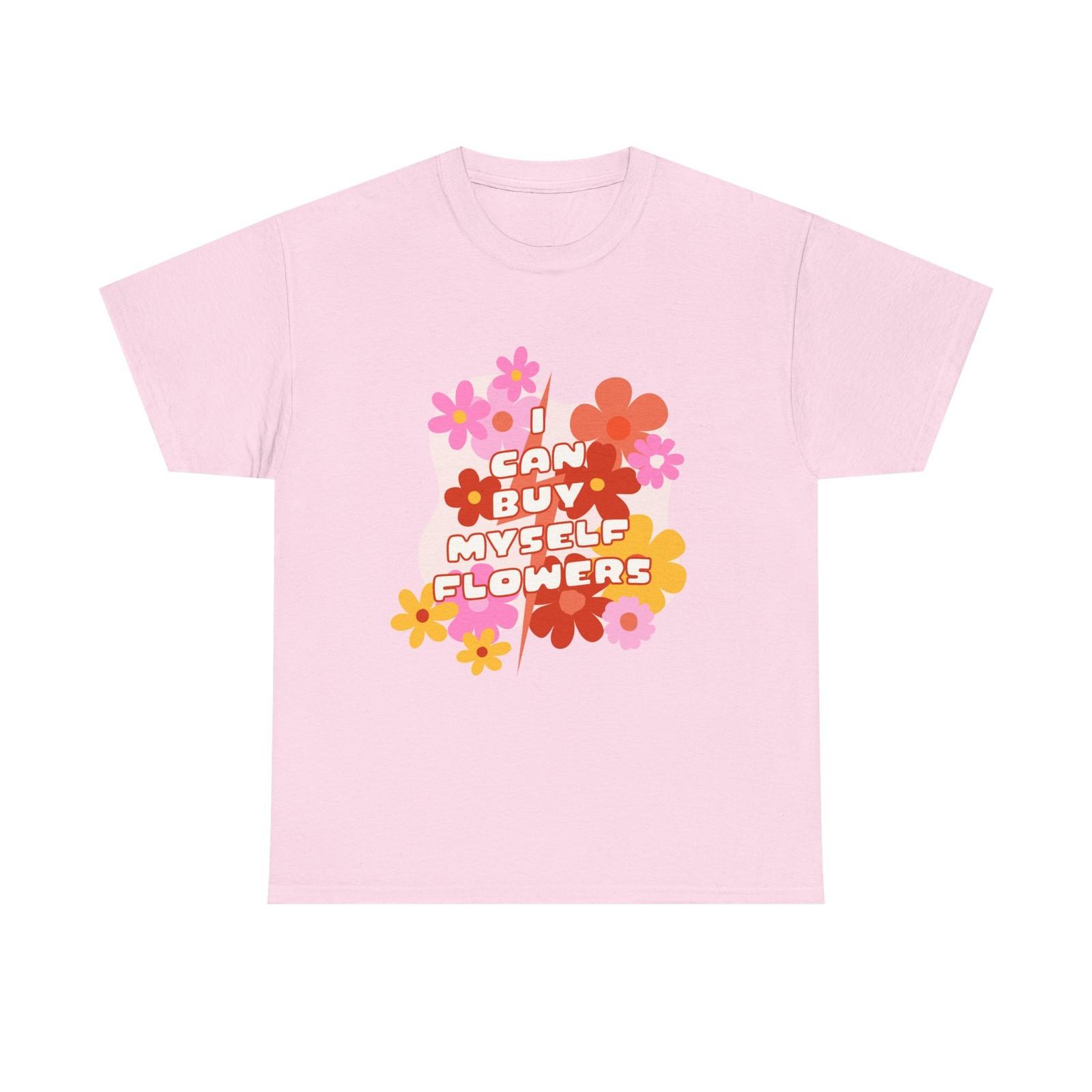 

T-Shirt - I Can Buy Myself Flowers - Feminism Tee Shirt - Gift For Feminists 4XL