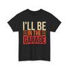 Garage Car T Shirt, I'll Be In The Garage Mechanic Lovers Funny Shirt