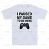 T-Shirt Men's Streetwear I PAUSED MY GAME TO BE HERE Meme Gift Vintage Cotton Short Sleeve Tees Women Oversized Harajuku O-Neck