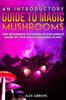 The An Introductory Guide To Magic Mushrooms : The Beginners Psychedelic Explorer's Guide of This Hallucinogenic Plant Book