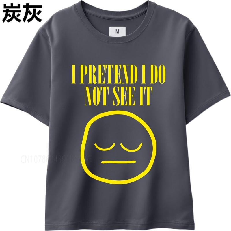 unisex summer For men tshirt I Pretend I Do Not See It Face Short Sleeve Workout ONeck Teeshirt summer cotton men tshirt