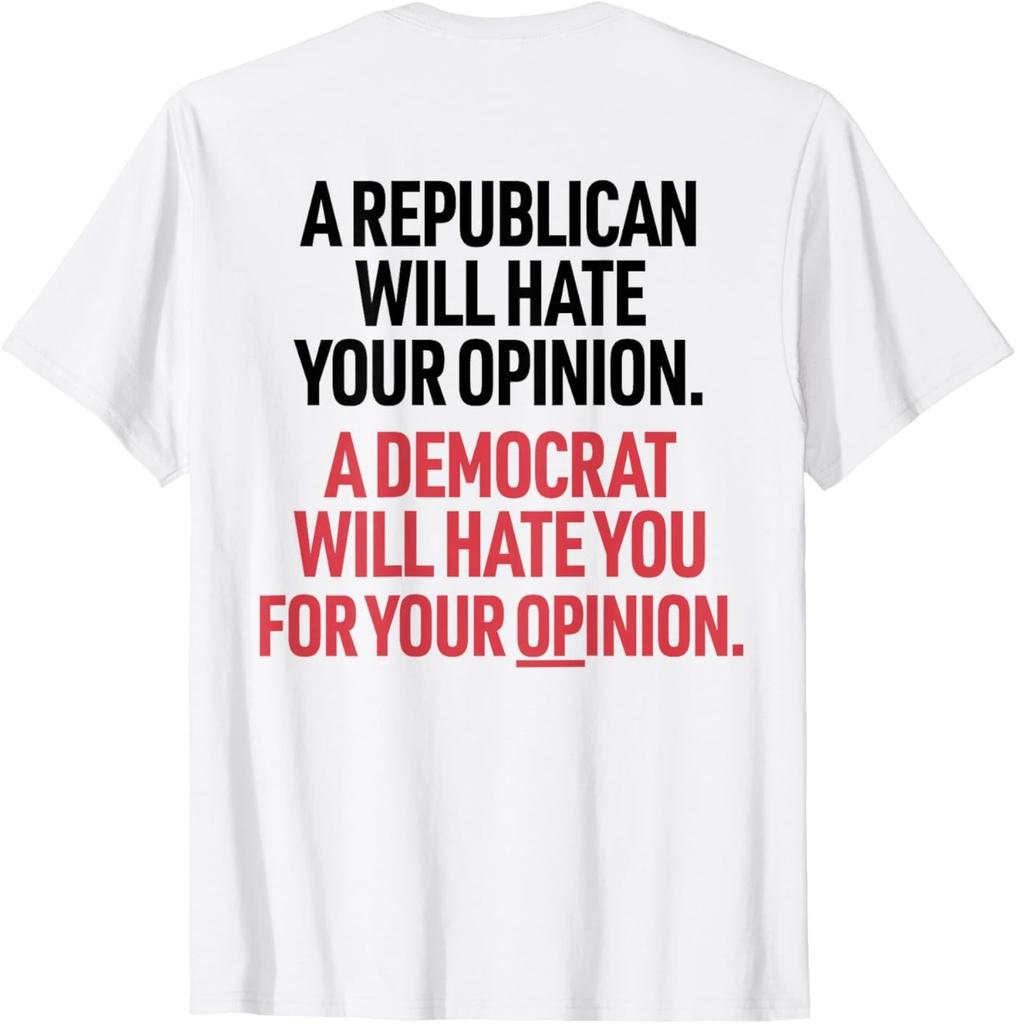 A Republican Will Hate Your Opinion A Democrat Will Hate ( On Back ) T-Shirt