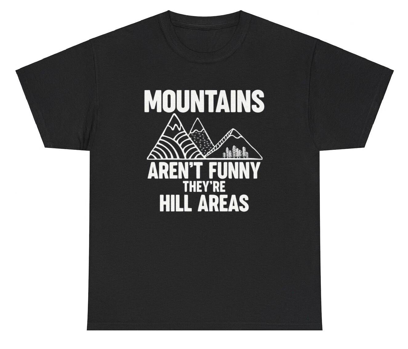Mountains Aren t Funny They re Hill Areas T Shirt Funny Sayings Nature Lover Tee 4XL