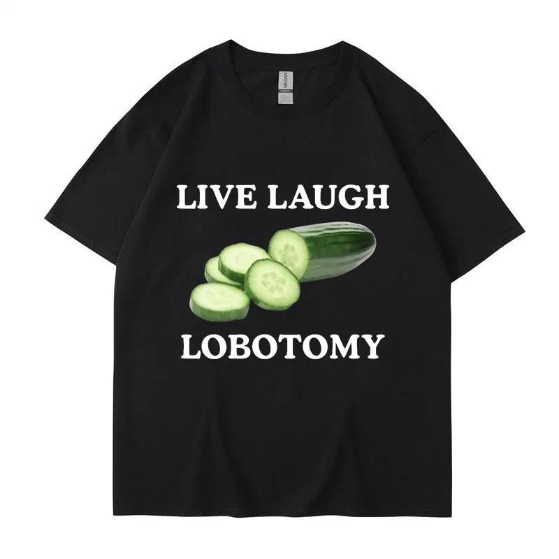 Live Laughing lobotomy cucumbers Fun mee creative t-shirt humor casual t-shirt Top streetwear