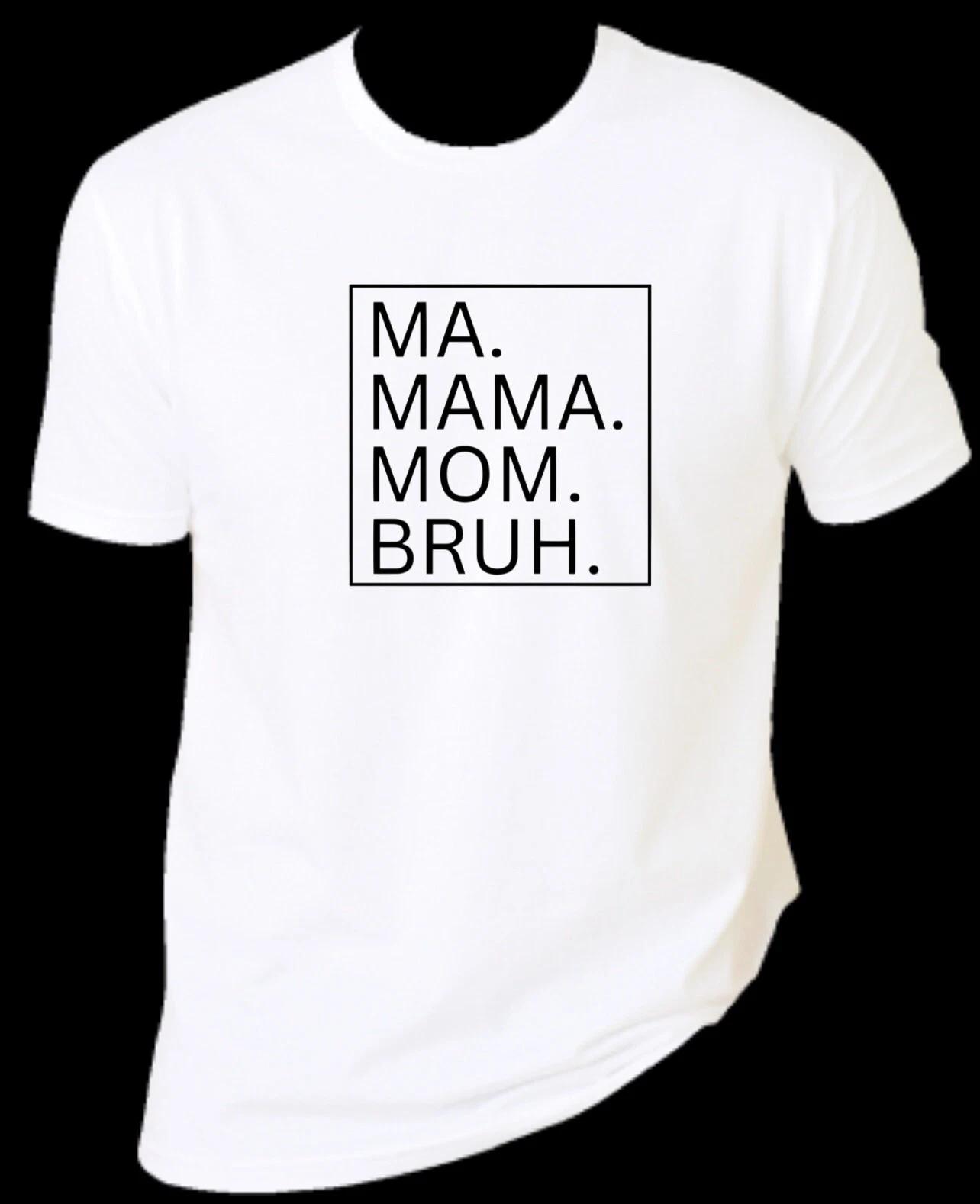 Ma Mama Bruh Mom CUSTOM TEE SHIRT - S-2XL Funny Tshirt Mothers Day 4XL