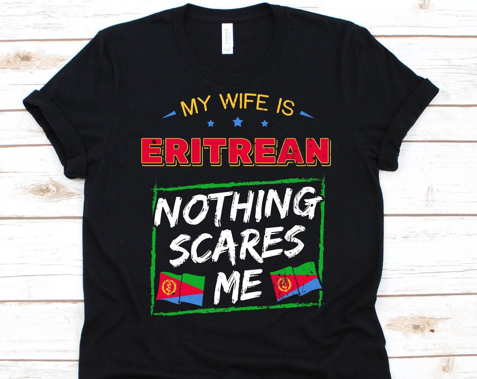 My Wife Is Eritrean Nothing Scares Me Shirt, Flag Of Eritrea Design, Anniversary Gift For Husband, Funny Marriage Shirt, Eritrean Wife Shirt M
