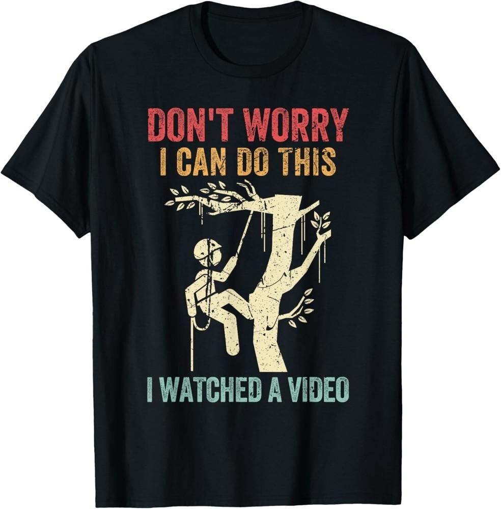 

Don t Worry I Can Do This Tree Climber Funny Arborist Gift Unisex T-Shirt L