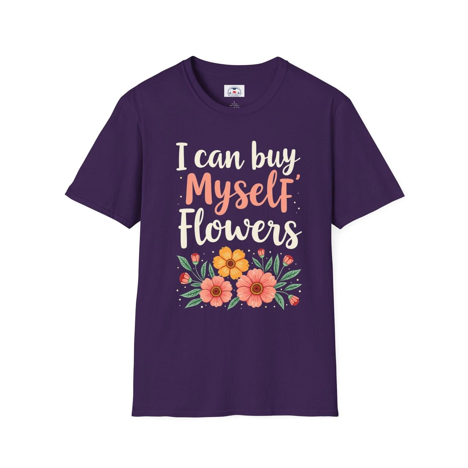 I Can Buy Myself Flowers  Unisex Sarcastic TShirt Fun Girl Shirt M
