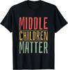 Middle Children Matter Funny Quote Sibling Day Tee Gift Unisex T-Shirt
