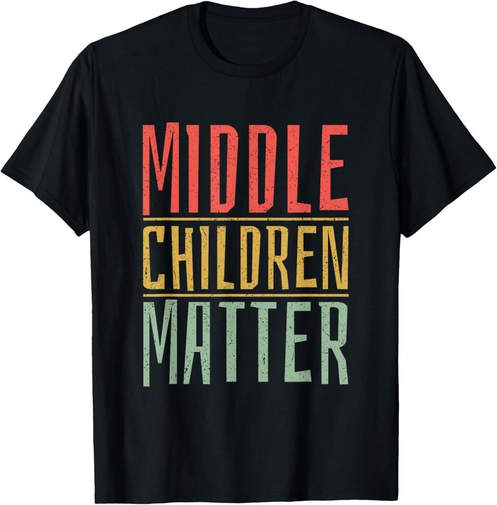 

Middle Children Matter Funny Quote Sibling Day Tee Gift Unisex T-Shirt 4XL