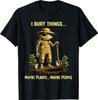 Ich vergrabe Dinge Vielleicht Pflanzen Vielleicht Menschen Frosch Lustiger Humor T-Shirt