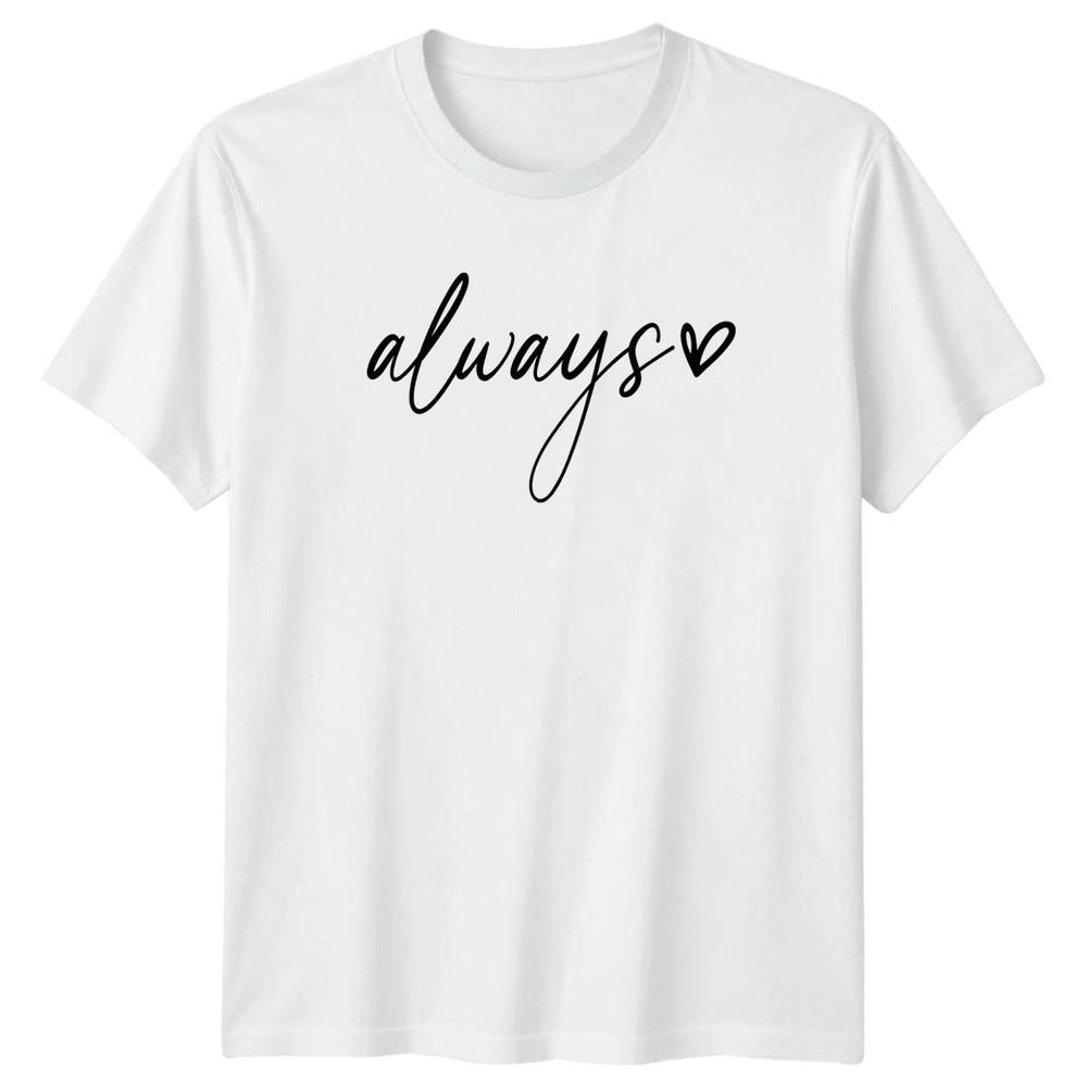 Always Unisexs TShirt Minimalist Script Love Quotes Valentines Day Gift For Her S