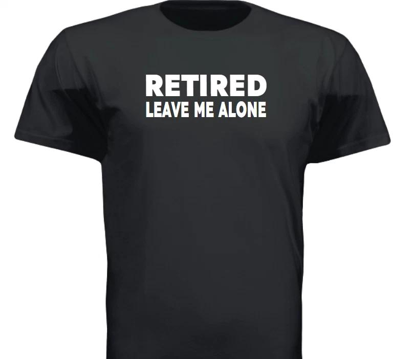 RETIRED LEAVE ME ALONE FUNNY GRADPA DAD T Shirt Size Tshirt T-Shirt GIFT XS