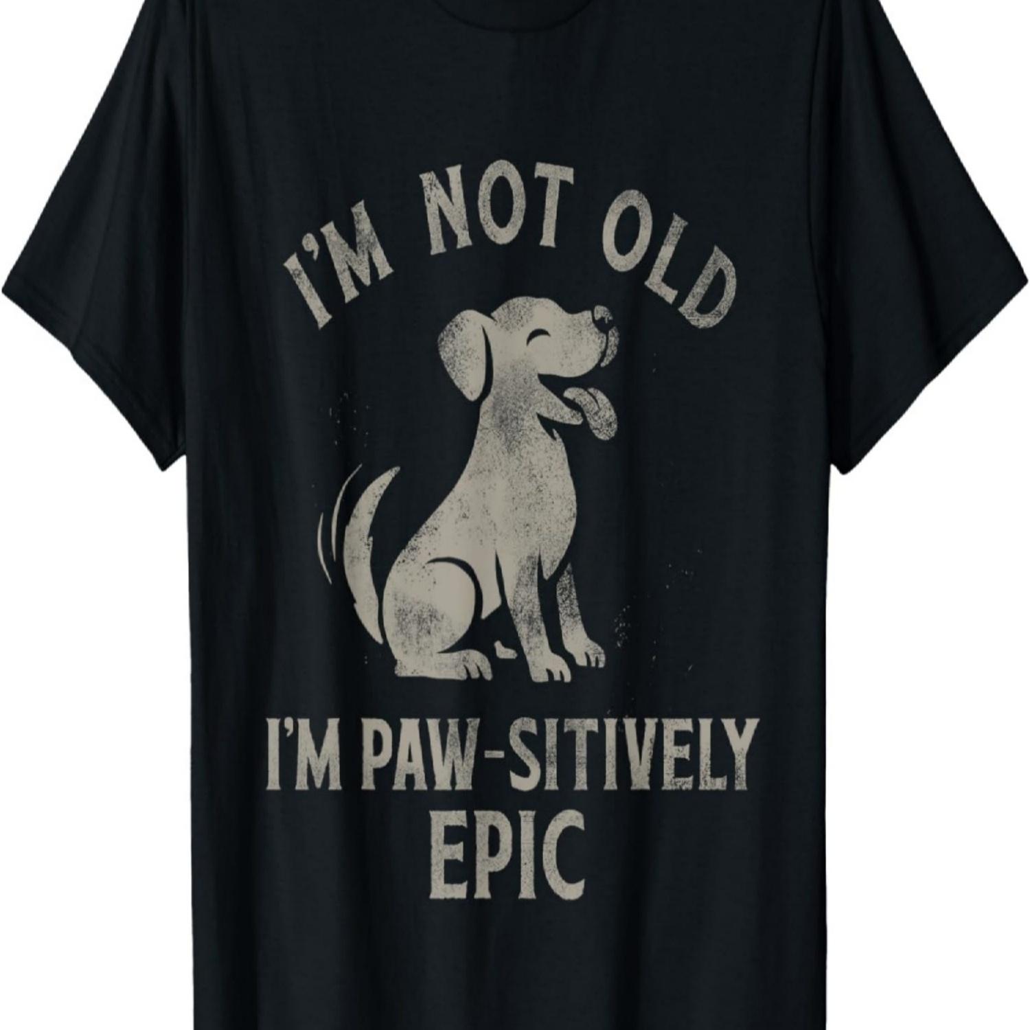 Funny Dog I m Not Old I m Paw-sitively Epic Pet Humor T-Shirt S