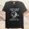 Big Size Summer For Man Tshirt The Rotation Of The Earth Really Makes My Day Short Sleeve Travel Oneck Tshirt Male Teeshirt