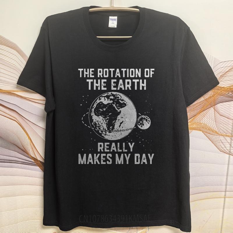 Big Size Summer For Man Tshirt The Rotation Of The Earth Really Makes My Day Short Sleeve Travel Oneck Tshirt Male Teeshirt