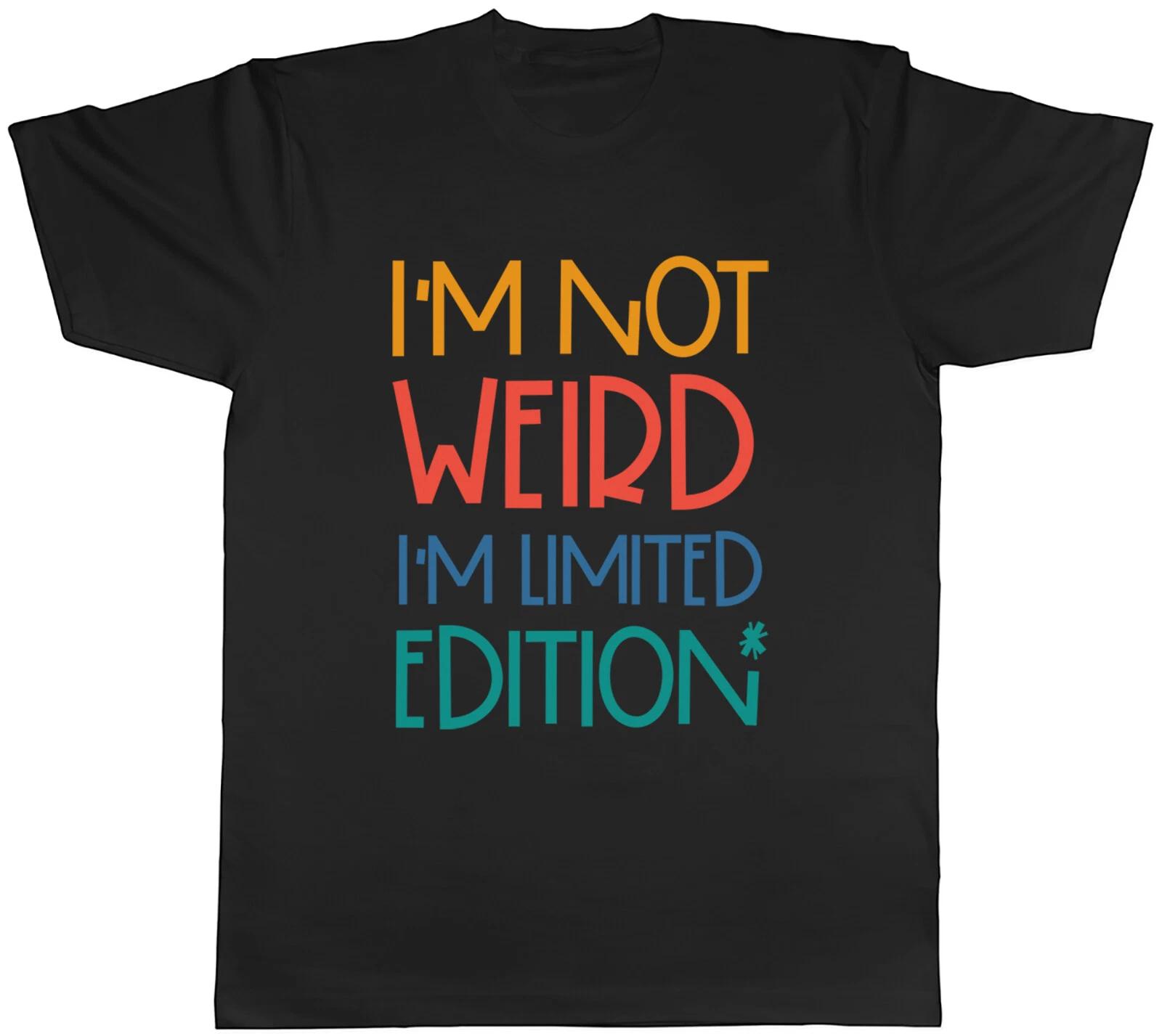 I m Not Weird Mens T-Shirt I m Limited Edition Tee Gift XS