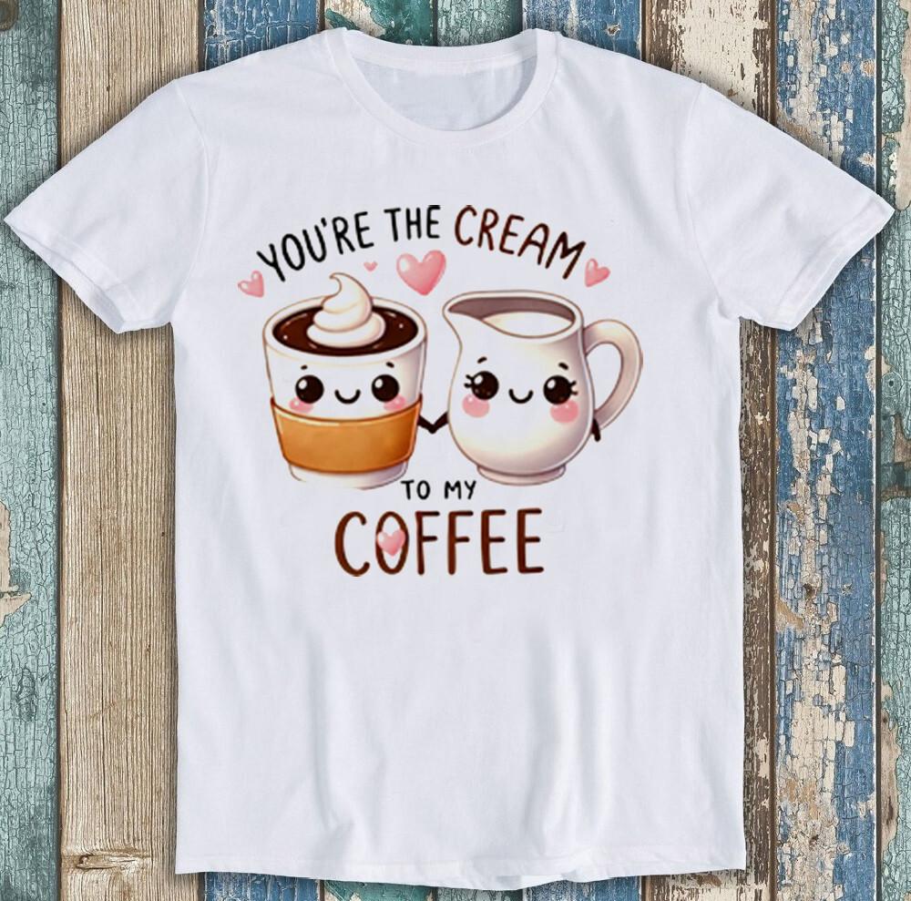 Valentine's Day You're The Cream To My Coffee Funny Gift Tee T Shirt 1975