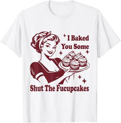 Funny Vintage Housewife I Baked You Some Shut The Fucupcakes T-Shirt S-5XL