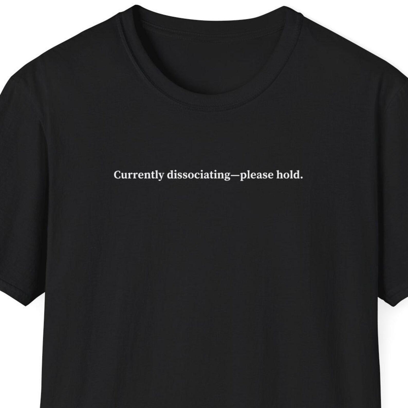 Currently Dissociating Please Hold Shirt, Funny Psychology Gift, Psychology Shirt, Dissociation, Mental Illness, Trauma, PTSD, Therapy 3XL