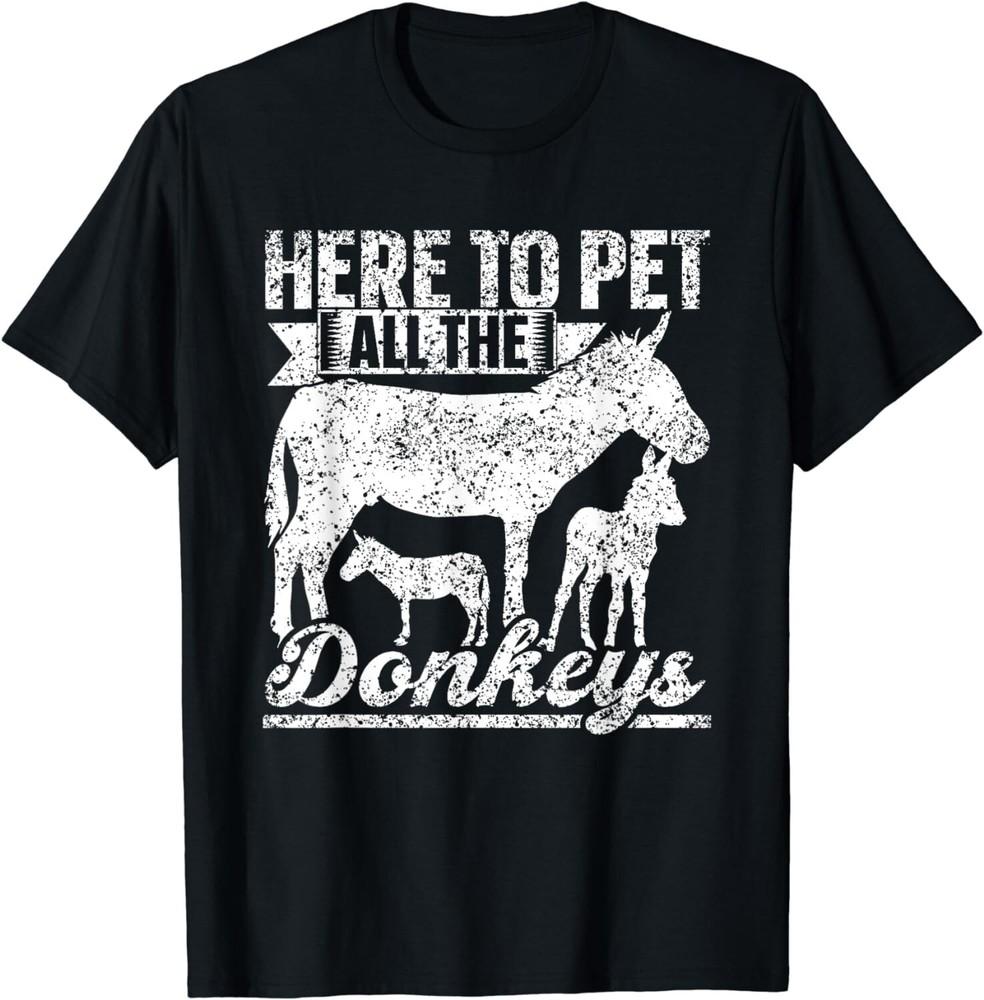 

Here To Pet All The Donkeys Lover Farm Animal Donkey Gift Unisex T-Shirt 2XL