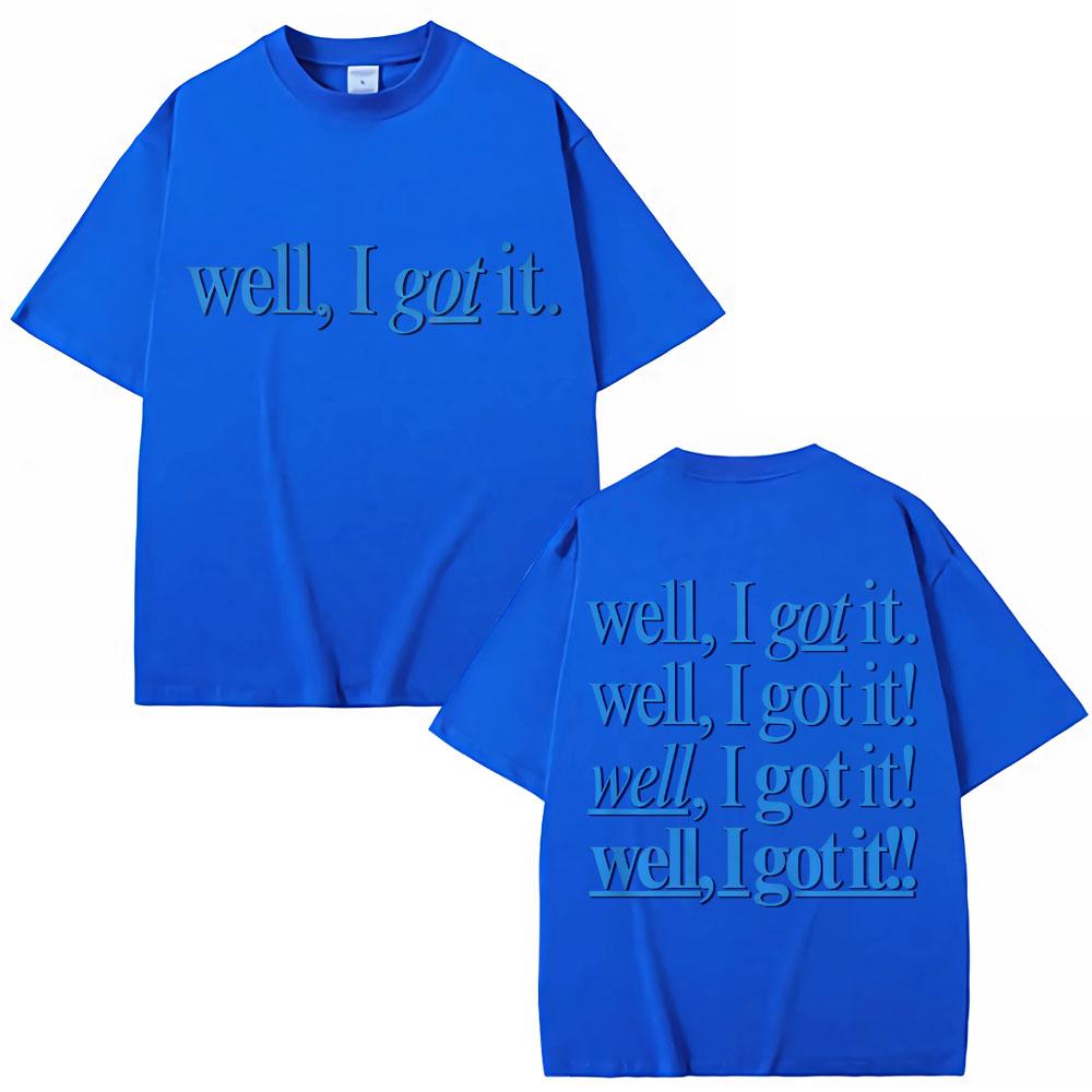 Funny Well I Got It Print T Shirt Creativity Popular Fashion Men Women T-shirts Oversized Cotton Casual T-shirt