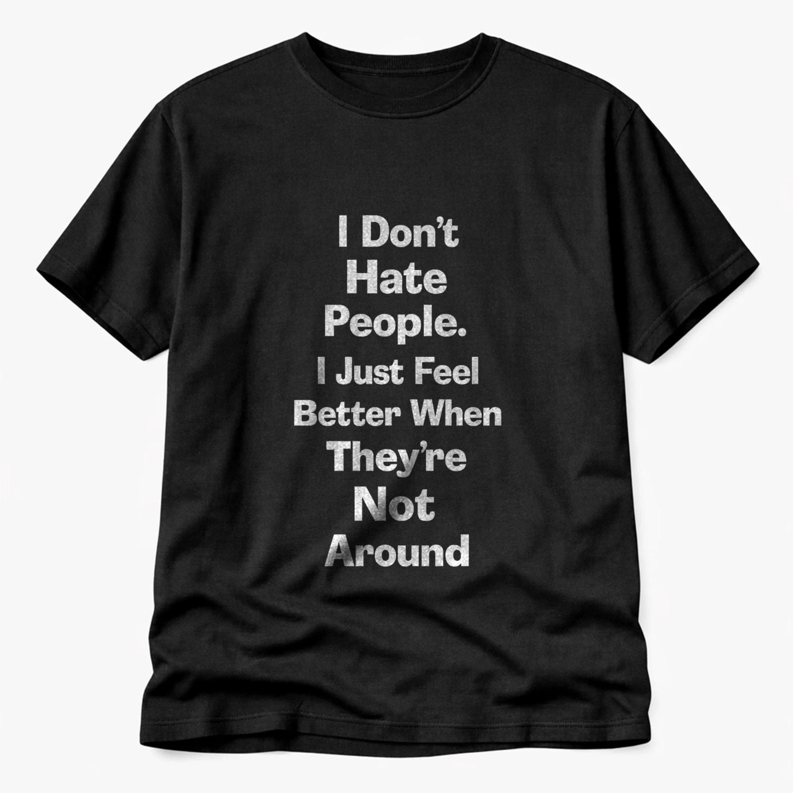 Humour T-Shirt | I Don’t Hate People I Just Feel Better When They’re Not Around 3XL