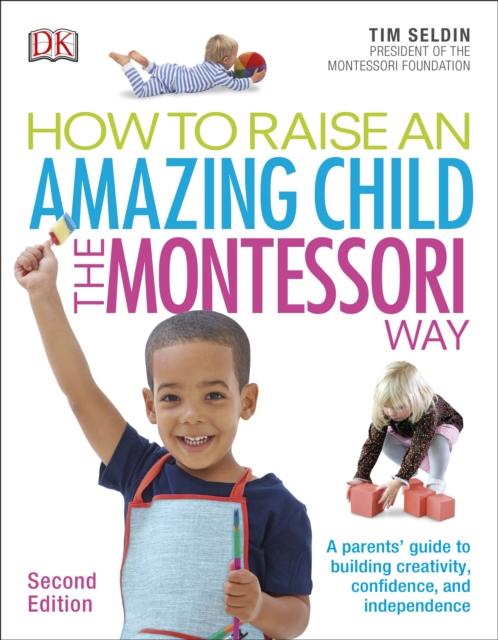 The How To Raise An Amazing Child the Montessori Way, 2nd Edition : A Parents' Guide To Building Creativity, Confidence, and Independence Book