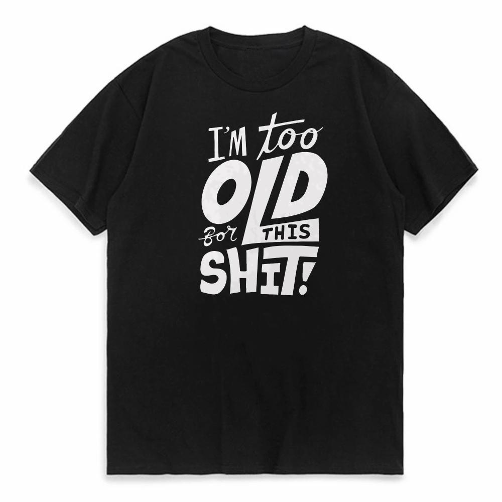 Im Too Old for This Funny Tshirt Women Men Clothing Cool Casual Printed Tshirt Unisex New Classic Fashion Shortsleev tees