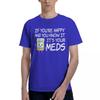 If Youre Happy And You Know It Its Your Meds Funny Pill 100 Cotton Casual Breathable Confortable Tops Short Sleeve TShirt
