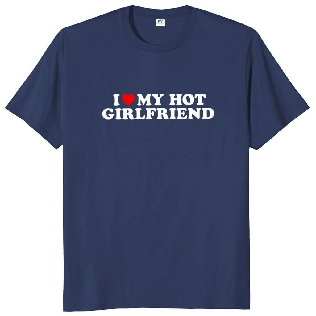 I Love My Hot Girlfriend T Shirt Funny  Humor Boyfriend Gift  Tee Tops Summer 100% Cotton Unisex Casual T-shirts EU Size