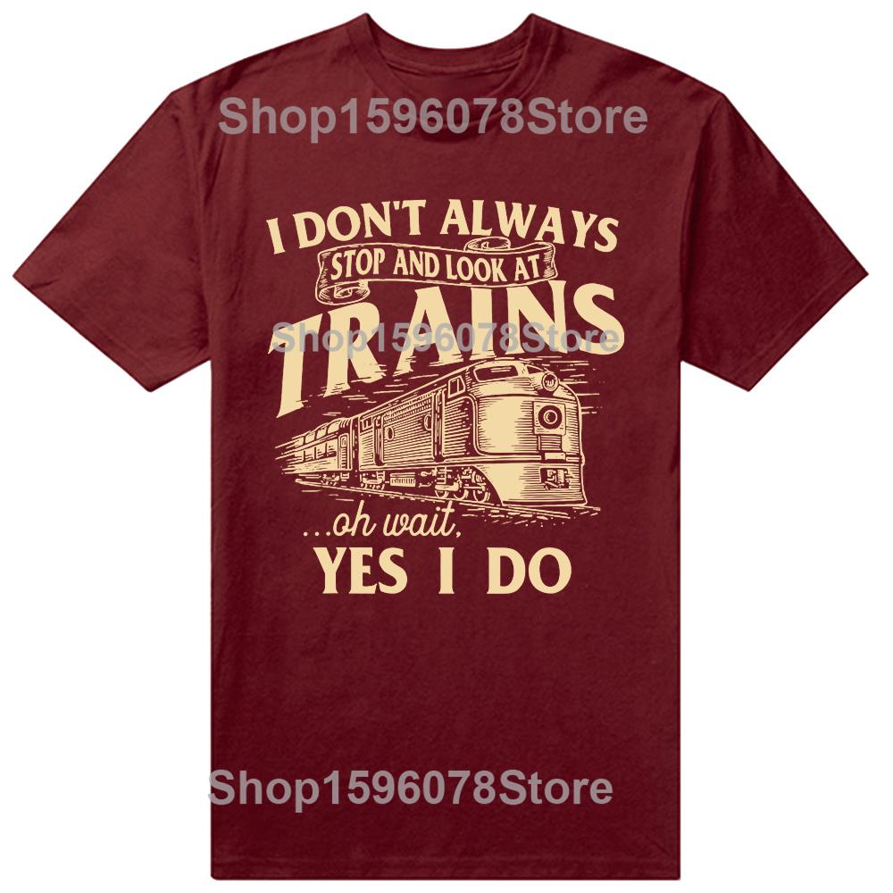 I Dont Always Stop And Look At Trains Railroad T Shirts Men Humor Streetwear Tee Shirt Short Sleeve Unisex Loose Clothing