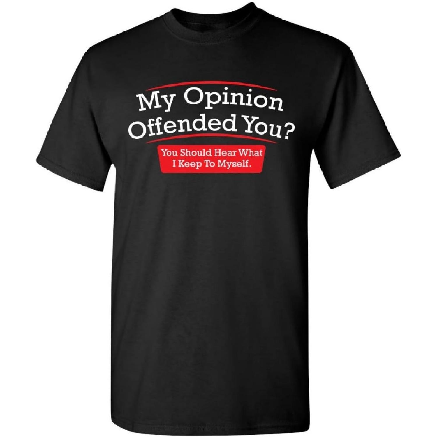 My Opinion Offended You Humor Sarcasm Funny T Shirt S