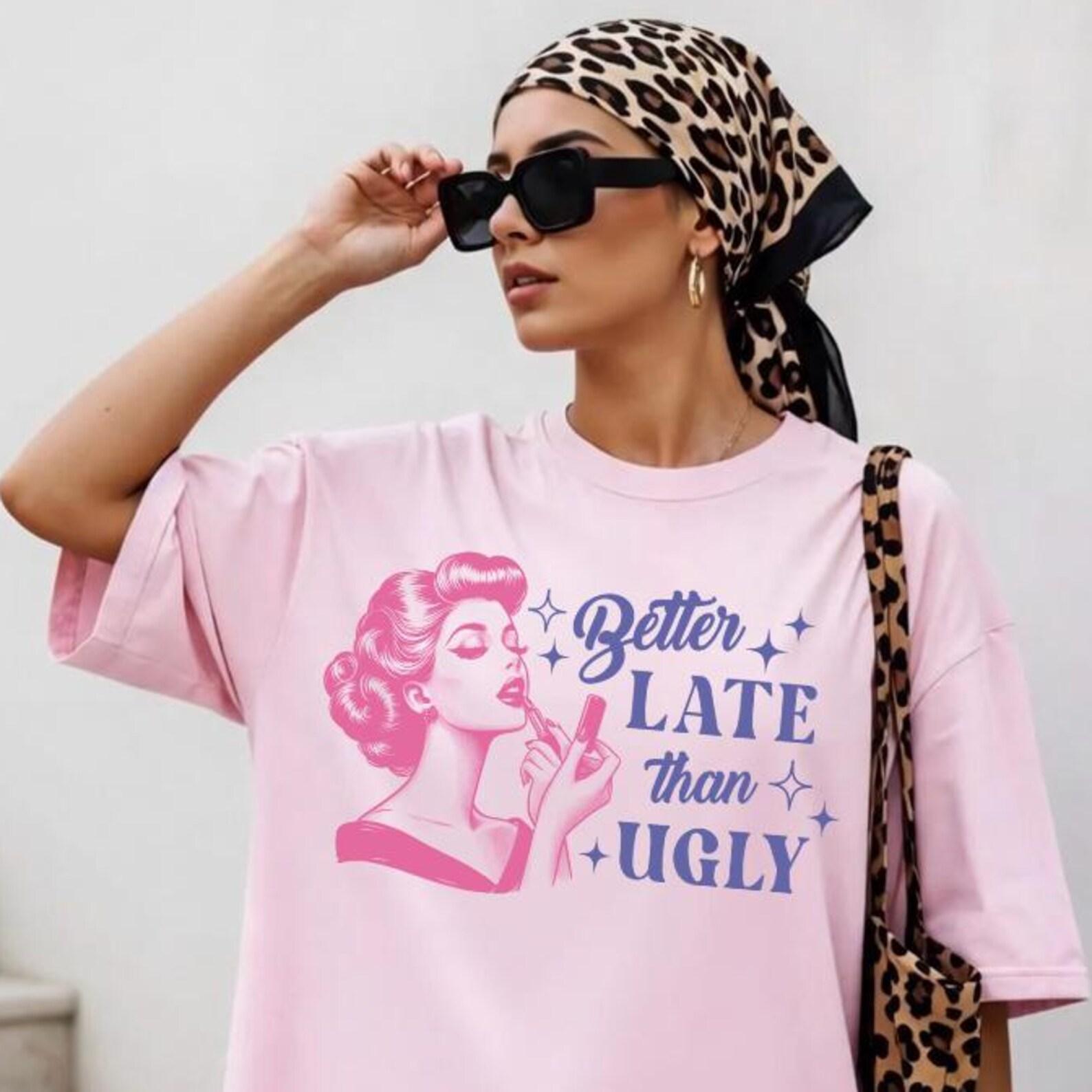 Comfort Colors® Better Late Than Ugly Shirt -Funny Womens Shirts,Girl Shirt,Probably Late For Something Shirt,Adult Humor Shirt XL