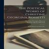 The Poetical Works of Christine Georgina Rossetti by William Michael Rossetti Paperback Book 9781017716283