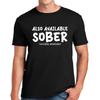 ALSO AVAILABLE IN SOBER | FUNNY | NOVELTY | JOKE | MEN'S T-Shirt Mens Womens Tees Top TEE TOP
