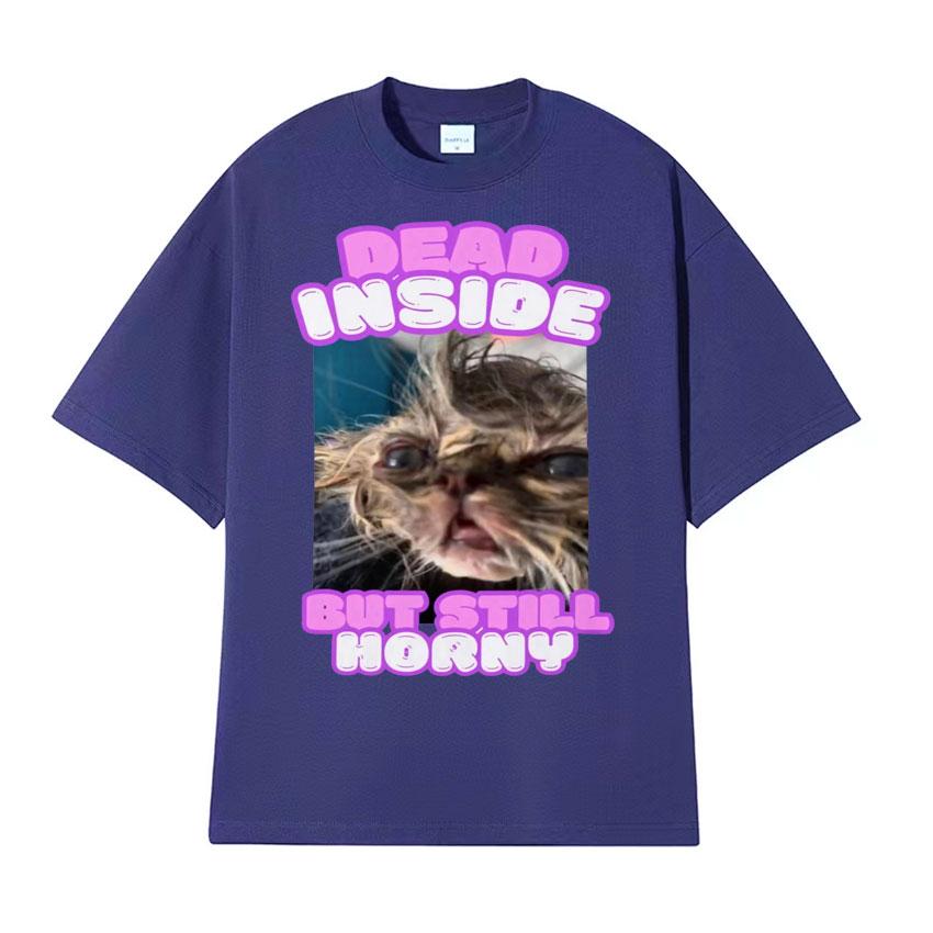 Dead Inside But Still Horny Funny Cat Meme Tshirt Humor Pet Retro Style Short Sleeve T Shirt Men Women Fashion Cute Tops Tshirt
