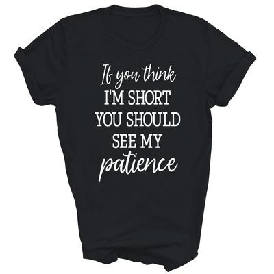 Funny If You Think I'm Short You Should See My Patience Unisex Shirt Gift