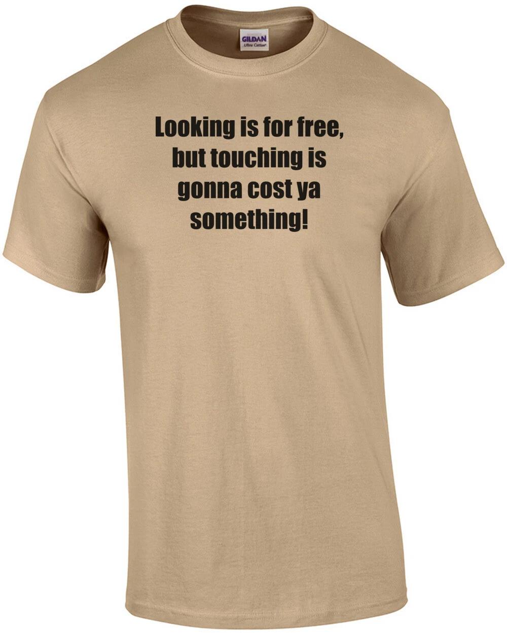 Looking is for free, but touching is gonna cost ya something! Shirt 2XL