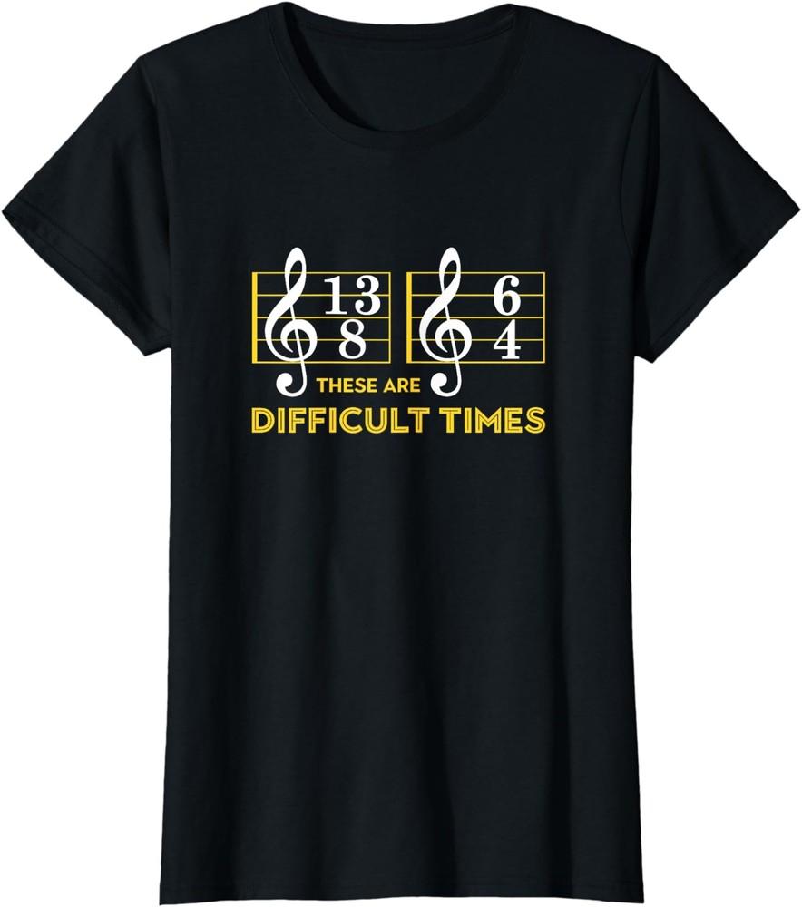 These Are Difficult Times Music Lover Gifts Happy Ladies  Crewneck T-Shirt Unisex T-Shirt XXXXL