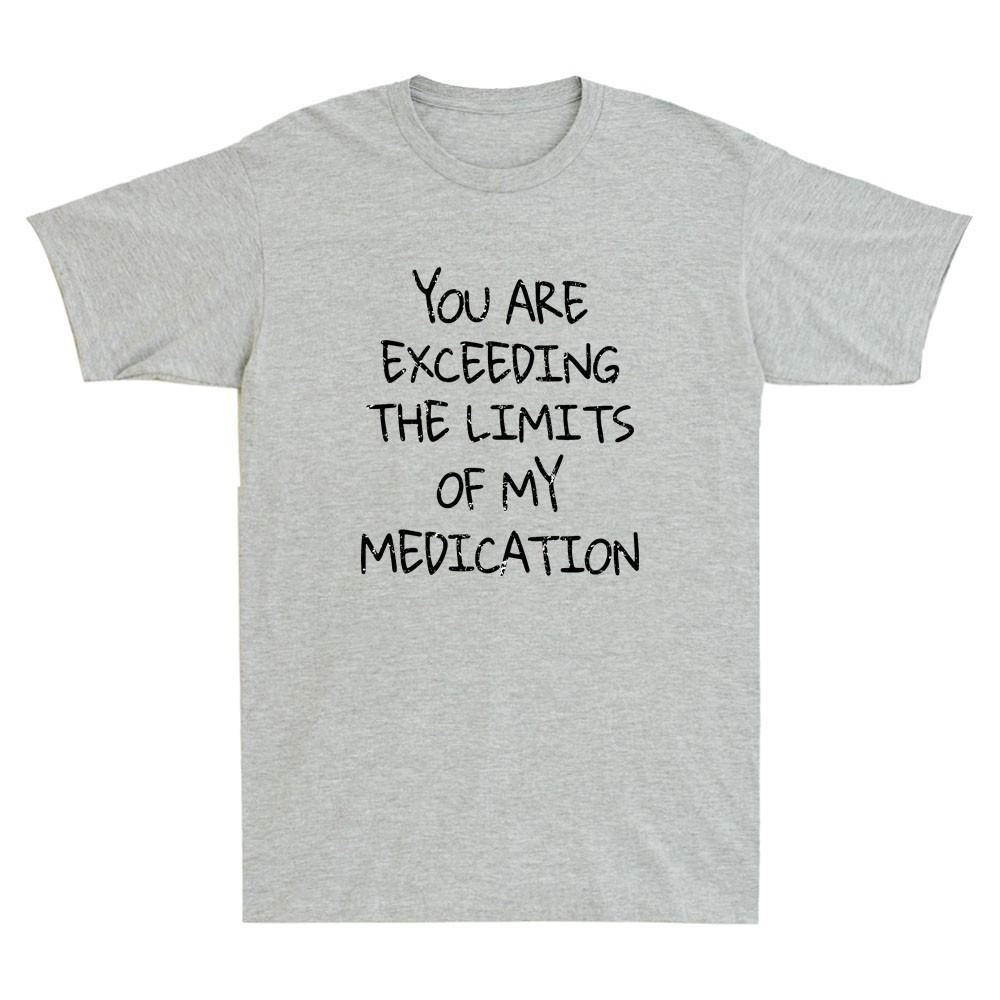 You Are Exceeding The Limits Of My Medication Funny Saying Vintage Unisexs Tshirt