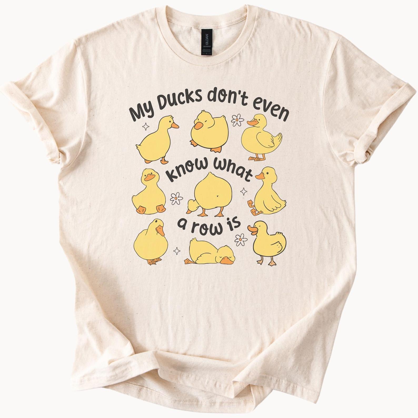 Funny Ducks Out of Order Graphic T Shirt My Ducks Dont Even Know What a Row Is Cute Animal Lover Gift Farm Humor Tee 140