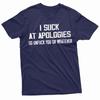 Funny I Suck At Apologies T-Shirt Humorous Saying Tee Rude Joke Shirt Unisex T-Shirt
