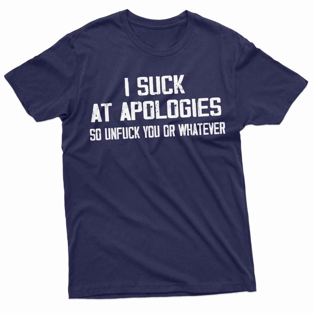 Funny I Suck At Apologies T-Shirt Humorous Saying Tee Rude Joke Shirt Unisex T-Shirt M