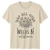 May All Your Weeds Be Wildflowers Floral Nature TShirt