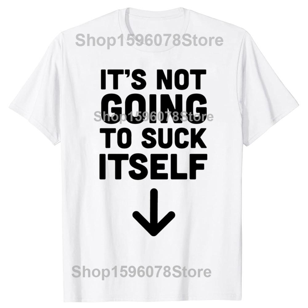 Funny It's Not Going To Suck Self T-shirt Sex Adult Humor Retro Humor Streetwear Tee Shirt Short Sleeve Unisex Loose Clothing