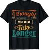 I Thought Growing Old Would Take Longer Funny Gift Unisex T-Shirt