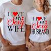 I Love My Sexy WifeHusband Print T Shirts Valentines Day Wedding Anniversary Gifts Tees Women Men Sweet  Couple Streetwear