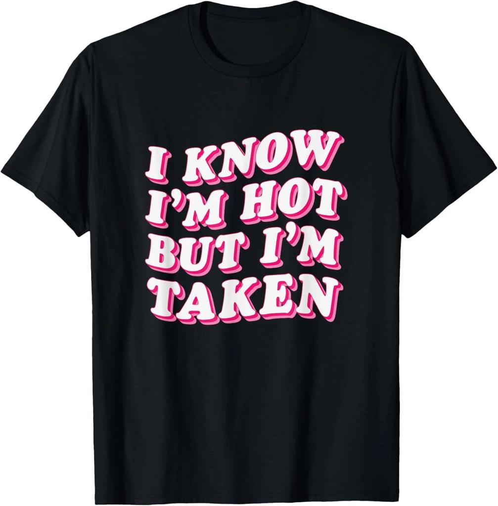 I know i'm hot but i'm taken T-Shirt